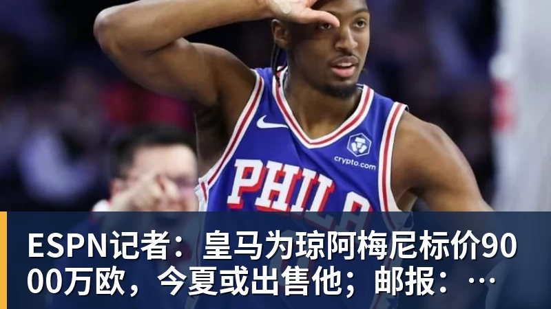 球盟会体育ESPN记者：皇马为琼阿梅尼标价9000万欧，今夏或出售他；邮报：曼联未来数月可能会和B费进行新合同谈判