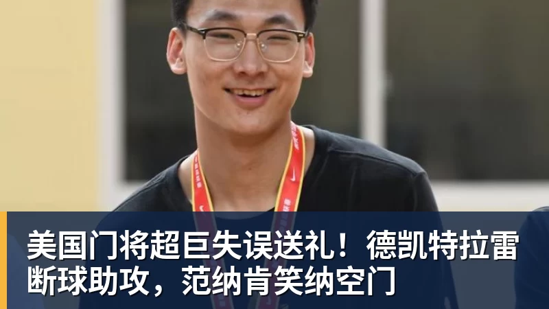 美国门将超巨失误送礼！德凯特拉雷断球助攻，范纳肯笑纳空门