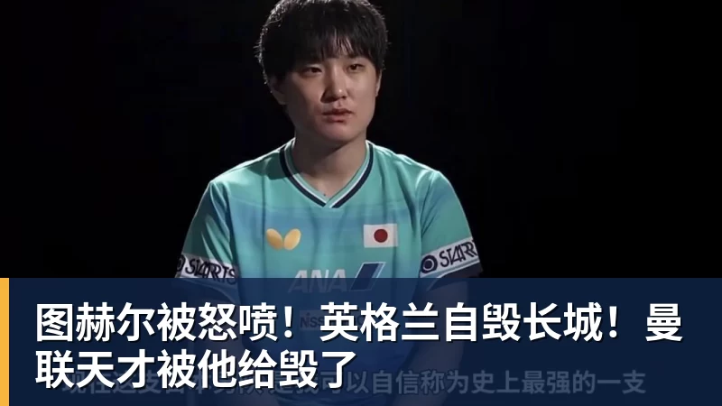 图赫尔被怒喷！英格兰自毁长城！曼联天才被他给毁了